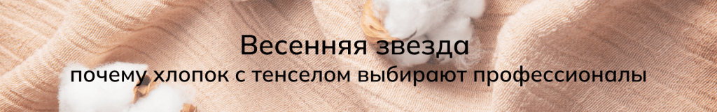 Весенняя звезда: почему хлопок с тенселом выбирают профессионалы Весенняя звезда: почему хлопок с тенселом выбирают профессионалы